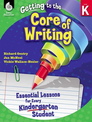 cover image of Getting to the Core of Writing: Essential Lessons for Every Kindergarten Student